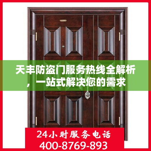 天丰防盗门服务热线全解析，一站式解决您的需求