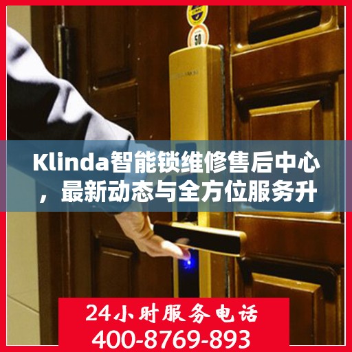 Klinda智能锁维修售后中心，最新动态与全方位服务升级