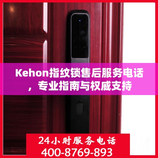 Kehon指纹锁售后服务电话，专业指南与权威支持