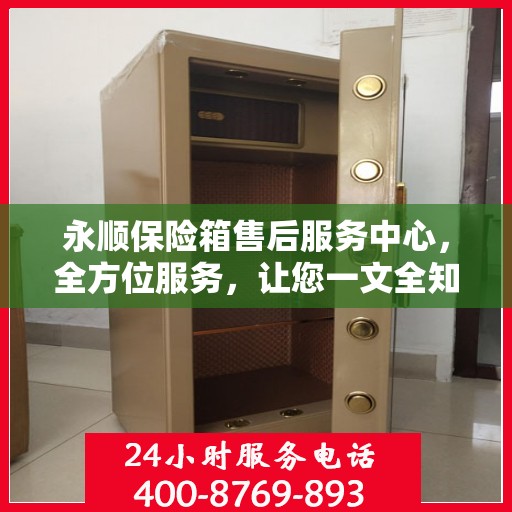 永顺保险箱售后服务中心，全方位服务，让您一文全知晓