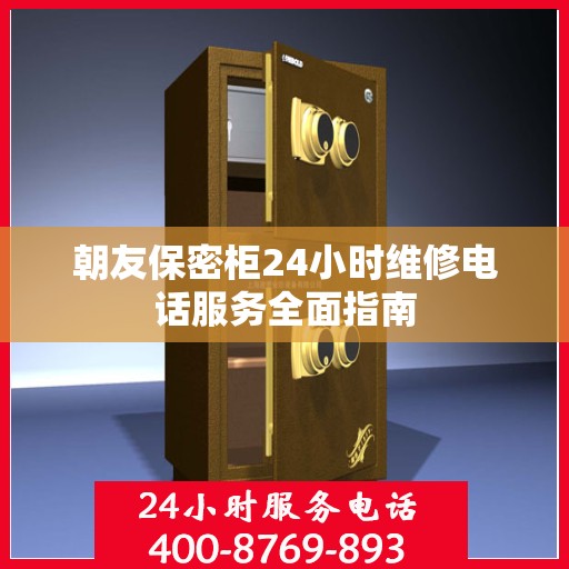 朝友保密柜24小时维修电话服务全面指南