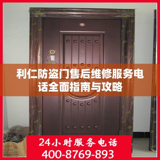 利仁防盗门售后维修服务电话全面指南与攻略
