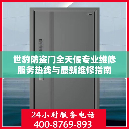 世豹防盗门全天候专业维修服务热线与最新维修指南