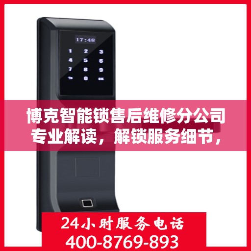 博克智能锁售后维修分公司专业解读，解锁服务细节，为您的安全保驾护航