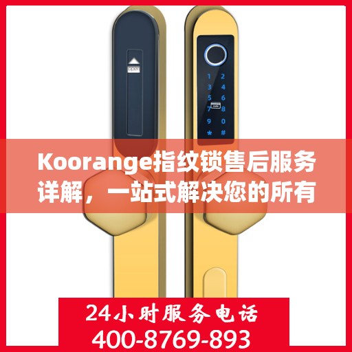 Koorange指纹锁售后服务详解，一站式解决您的所有疑问
