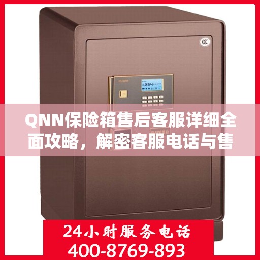 QNN保险箱售后客服详细全面攻略，解密客服电话与售后保障服务流程