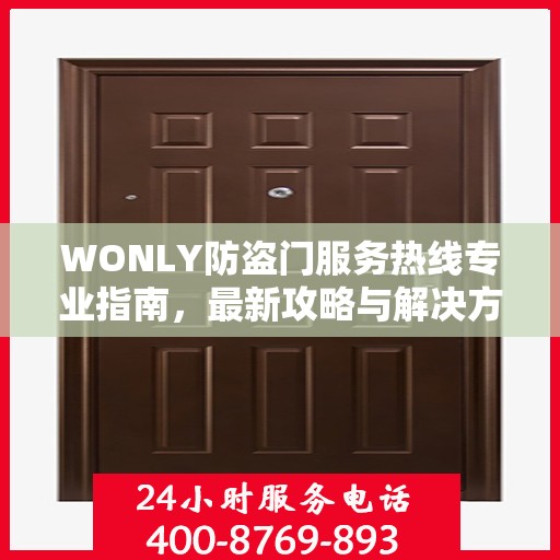 WONLY防盗门服务热线专业指南，最新攻略与解决方案