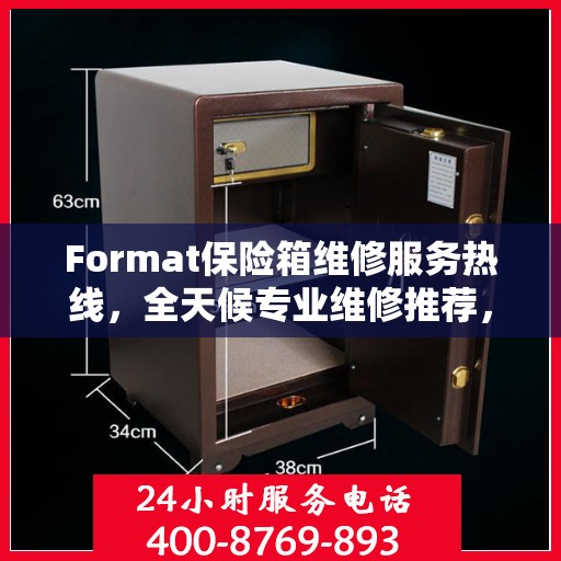 Format保险箱维修服务热线，全天候专业维修推荐，快速响应您的需求！