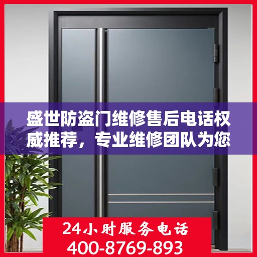 盛世防盗门维修售后电话权威推荐，专业维修团队为您服务