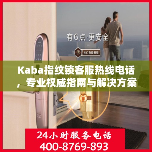 Kaba指纹锁客服热线电话，专业权威指南与解决方案支持