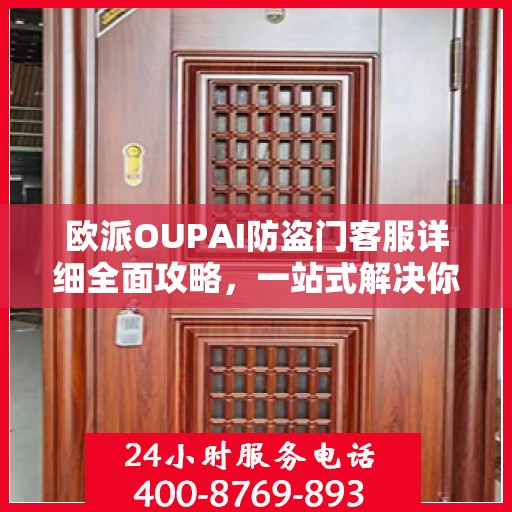 欧派OUPAI防盗门客服详细全面攻略，一站式解决你的电话咨询需求