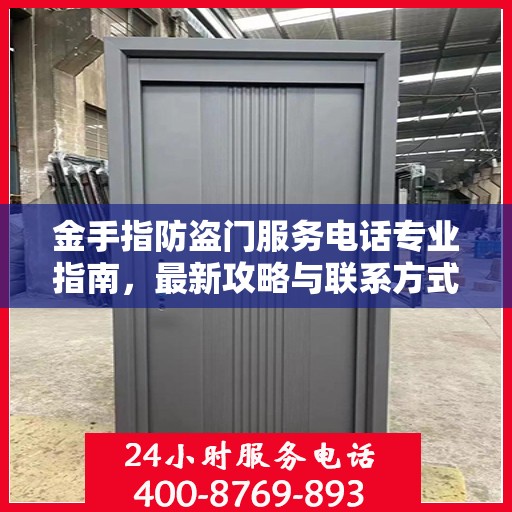 金手指防盗门服务电话专业指南，最新攻略与联系方式汇总