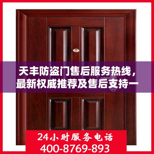 天丰防盗门售后服务热线，最新权威推荐及售后支持一览