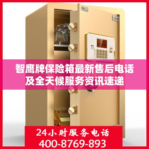 智鹰牌保险箱最新售后电话及全天候服务资讯速递