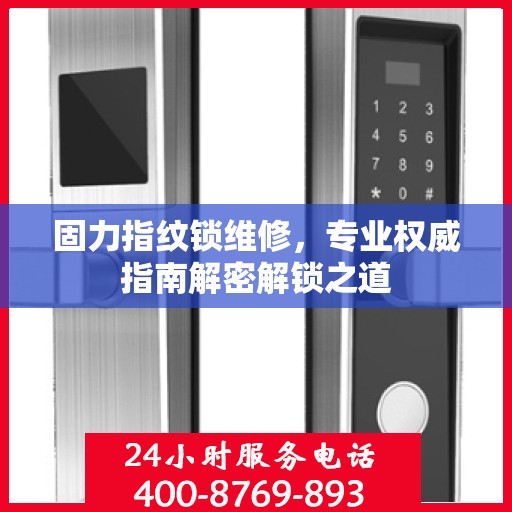 固力指纹锁维修，专业权威指南解密解锁之道