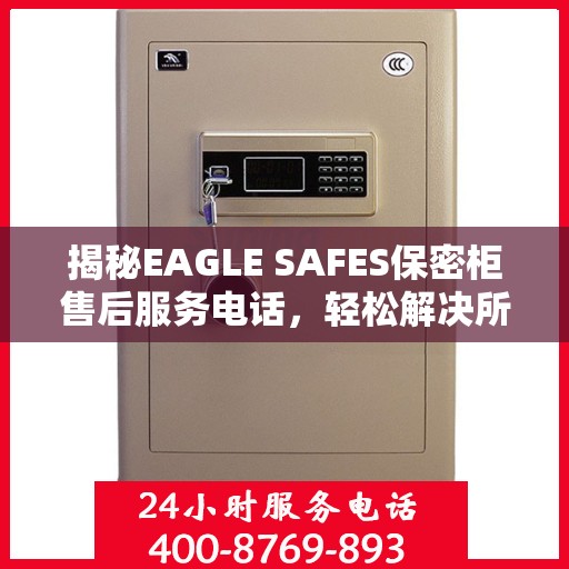 揭秘EAGLE SAFES保密柜售后服务电话，轻松解决所有问题