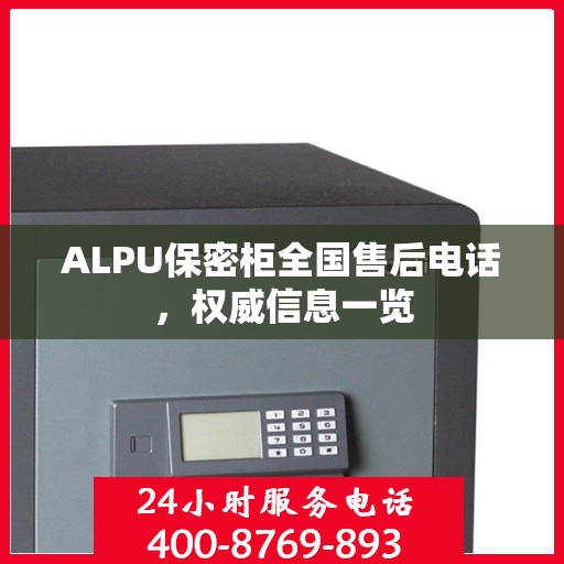 ALPU保密柜全国售后电话，权威信息一览