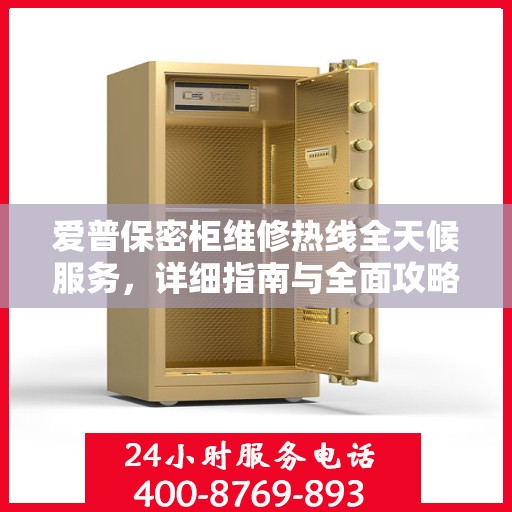 爱普保密柜维修热线全天候服务，详细指南与全面攻略