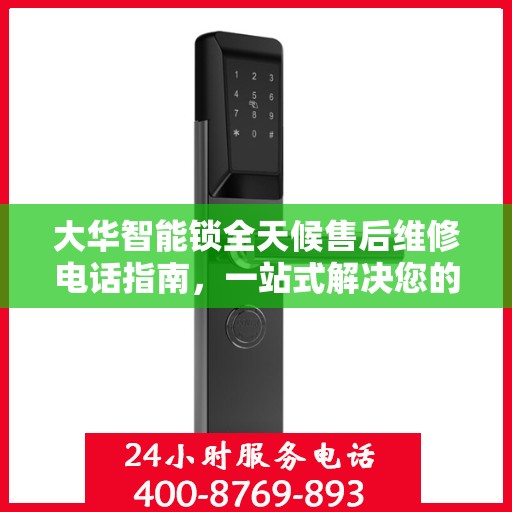 大华智能锁全天候售后维修电话指南，一站式解决您的服务需求