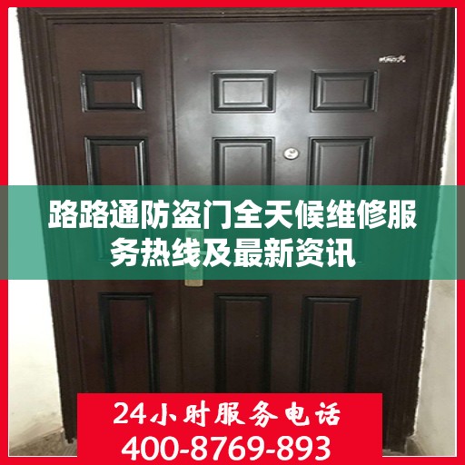 路路通防盗门全天候维修服务热线及最新资讯