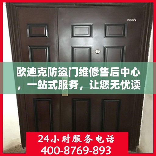 欧迪克防盗门维修售后中心，一站式服务，让您无忧读懂全文