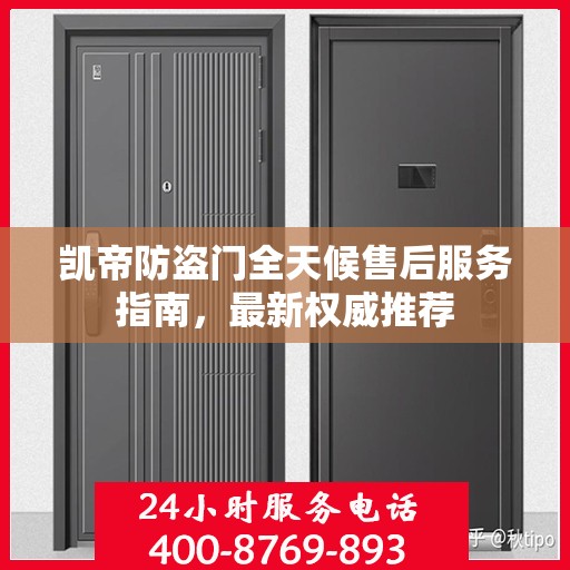 凯帝防盗门全天候售后服务指南，最新权威推荐