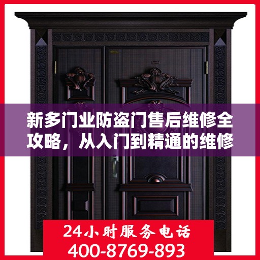 新多门业防盗门售后维修全攻略，从入门到精通的维修指南