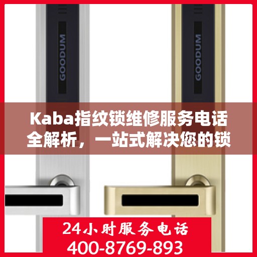 Kaba指纹锁维修服务电话全解析，一站式解决您的锁具问题