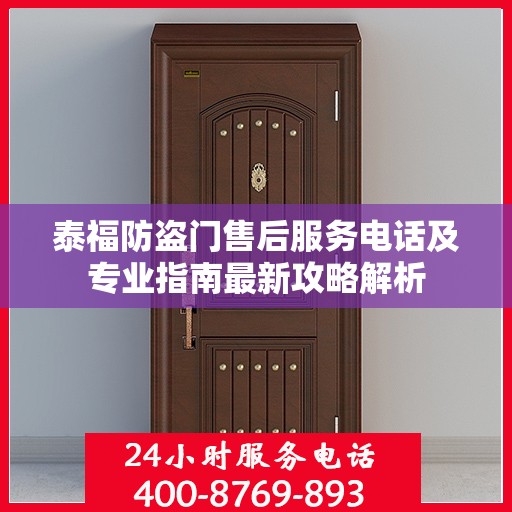 泰福防盗门售后服务电话及专业指南最新攻略解析