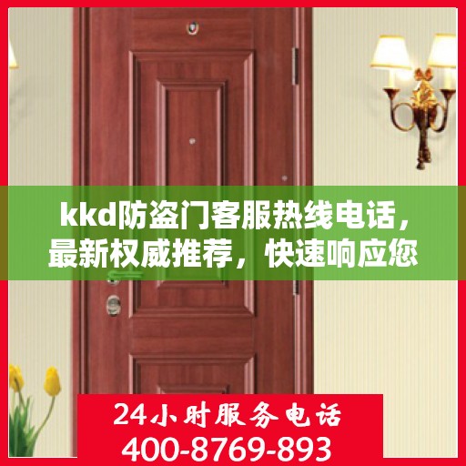 kkd防盗门客服热线电话，最新权威推荐，快速响应您的需求