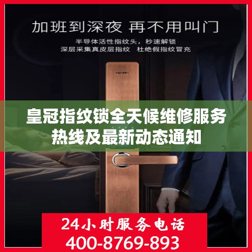 皇冠指纹锁全天候维修服务热线及最新动态通知