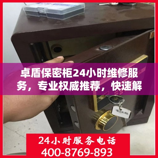 卓盾保密柜24小时维修服务，专业权威推荐，快速解决您的保密需求