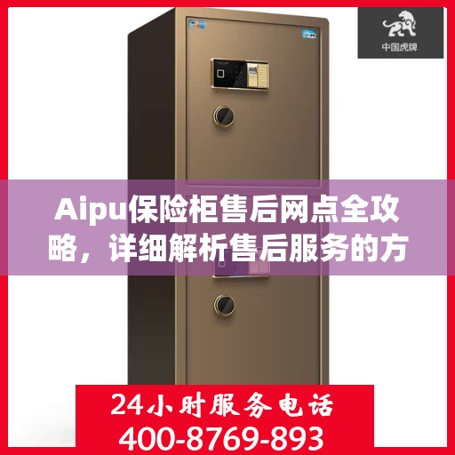 Aipu保险柜售后网点全攻略，详细解析售后服务的方方面面