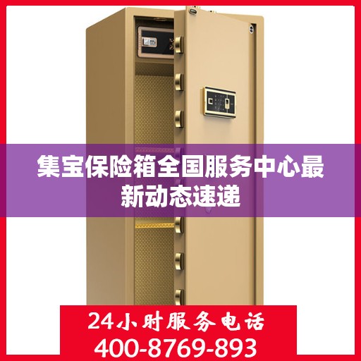 集宝保险箱全国服务中心最新动态速递