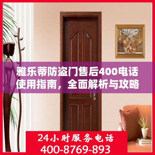 雅乐蒂防盗门售后400电话使用指南，全面解析与攻略