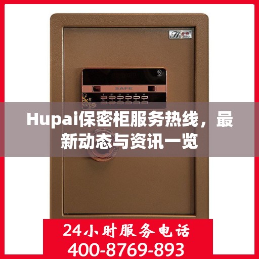 Hupai保密柜服务热线，最新动态与资讯一览