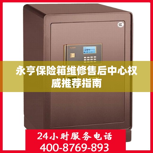 永亨保险箱维修售后中心权威推荐指南