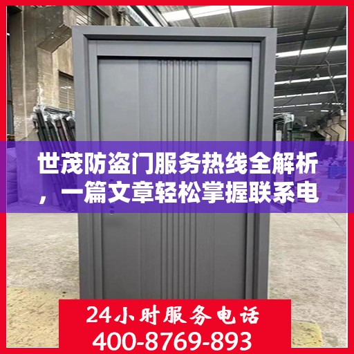 世茂防盗门服务热线全解析，一篇文章轻松掌握联系电话及更多服务信息