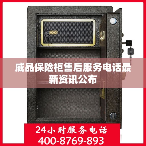 威品保险柜售后服务电话最新资讯公布