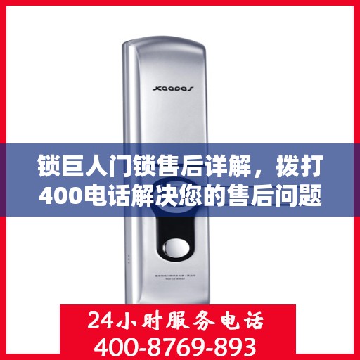 锁巨人门锁售后详解，拨打400电话解决您的售后问题