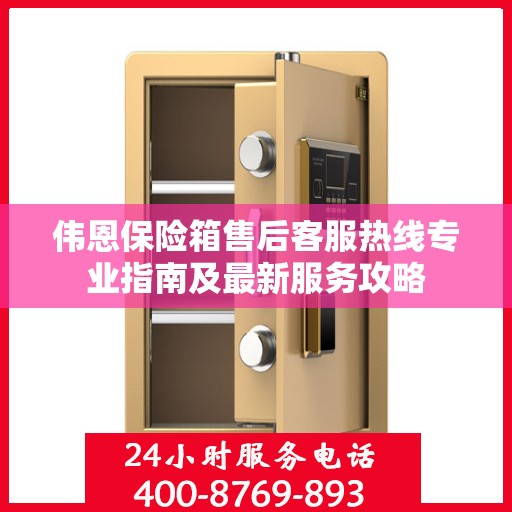 伟恩保险箱售后客服热线专业指南及最新服务攻略