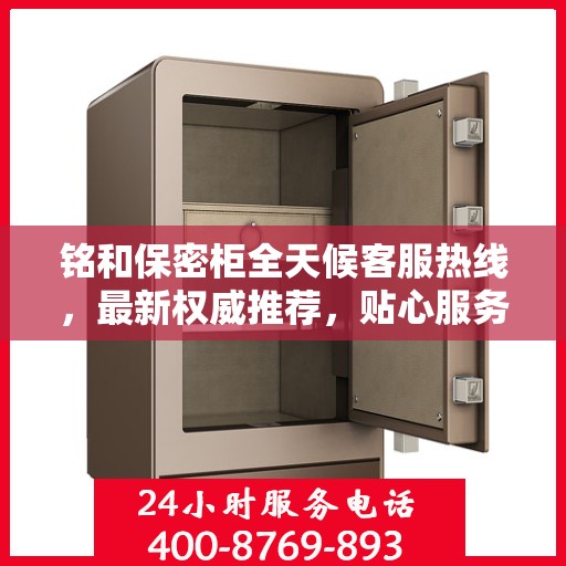 铭和保密柜全天候客服热线，最新权威推荐，贴心服务随时在线