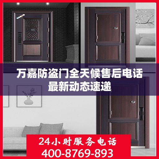 万嘉防盗门全天候售后电话最新动态速递