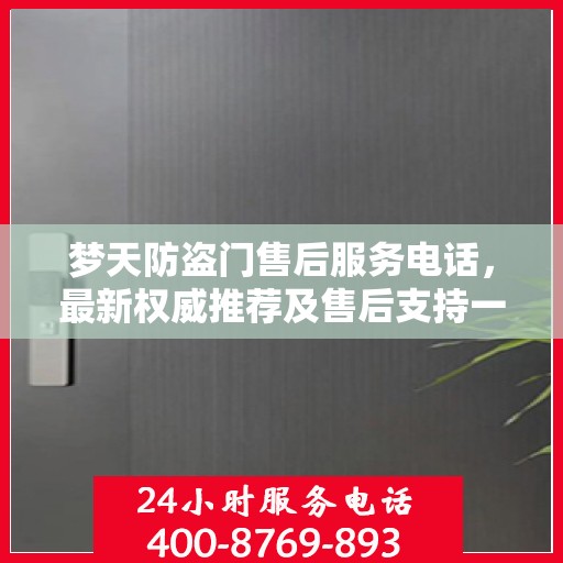 梦天防盗门售后服务电话，最新权威推荐及售后支持一览