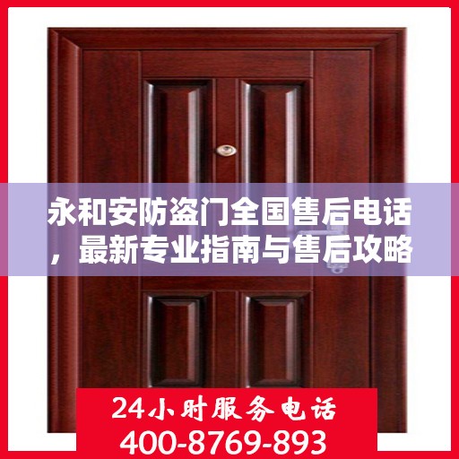 永和安防盗门全国售后电话，最新专业指南与售后攻略