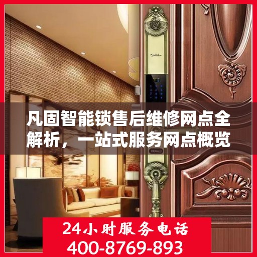 凡固智能锁售后维修网点全解析，一站式服务网点概览