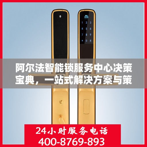 阿尔法智能锁服务中心决策宝典，一站式解决方案与策略指南