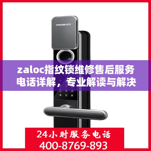 zaloc指纹锁维修售后服务电话详解，专业解读与解决方案