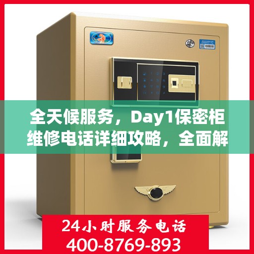全天候服务，Day1保密柜维修电话详细攻略，全面解决您的维修需求