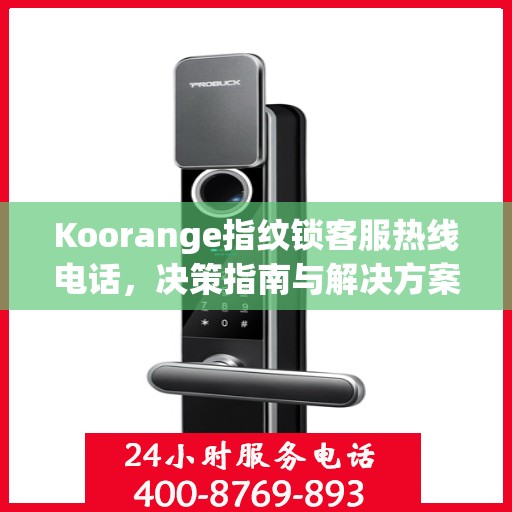 Koorange指纹锁客服热线电话，决策指南与解决方案
